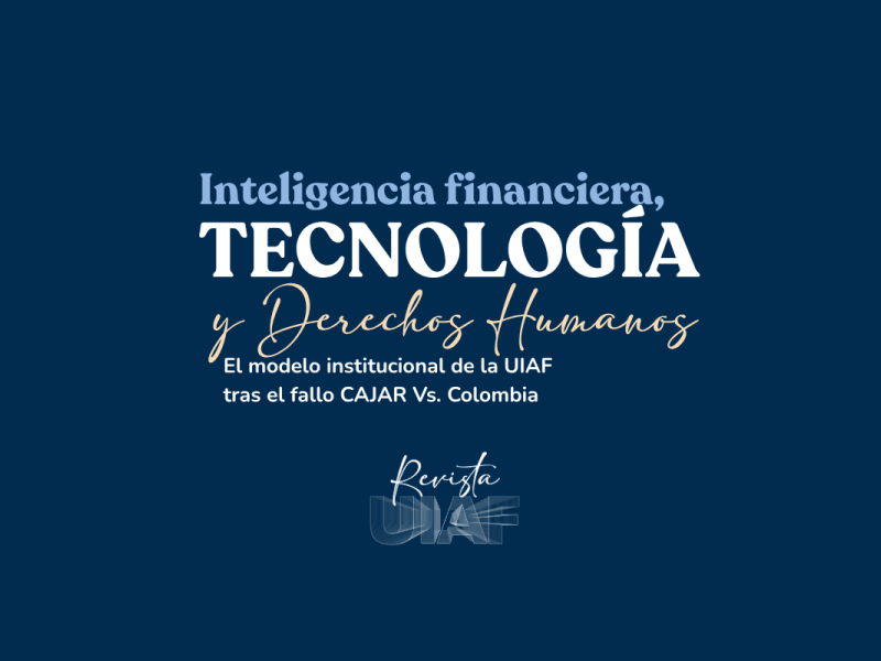 Inteligencia financiera, tecnología y Derechos Humanos: El modelo institucional de la UIAF tras el fallo CAJAR Vs. Colombia