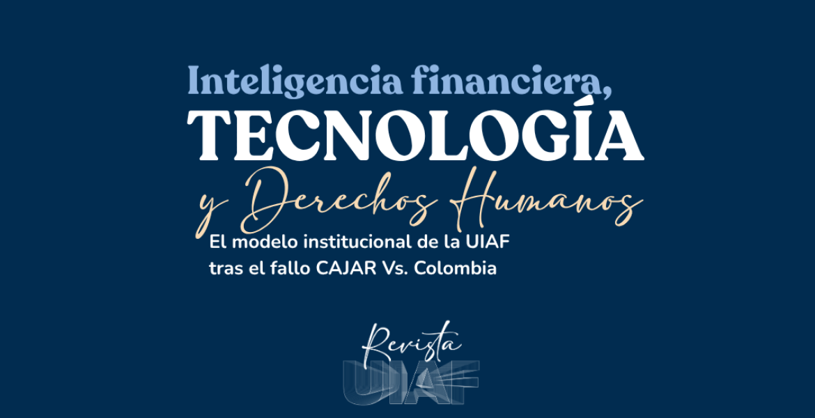 Inteligencia financiera, tecnología y Derechos Humanos: El modelo institucional de la UIAF tras el fallo CAJAR Vs. Colombia
