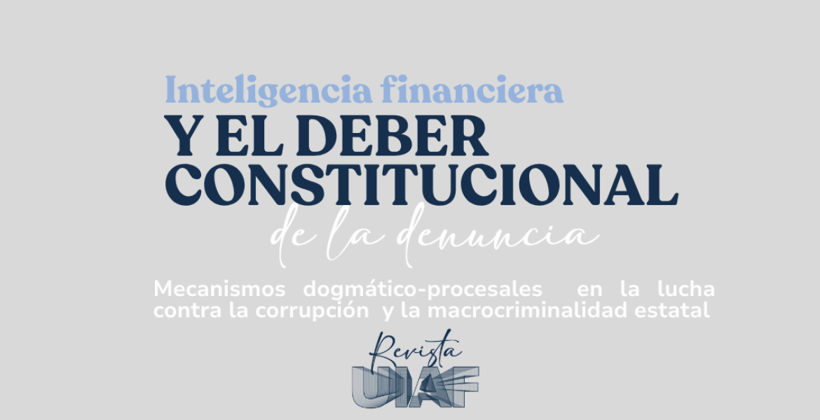 La inteligencia financiera y el deber constitucional de denuncia: mecanismos dogmático-procesales en la lucha contra la corrupción y la macrocriminalidad estatal